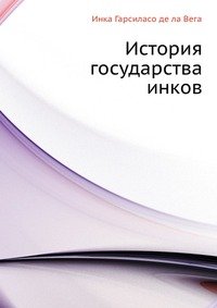 Книга Инка Гарсиласо де ла Вега История государства инков