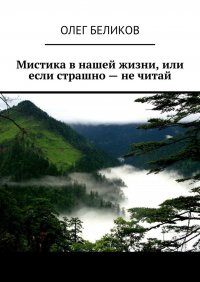 Книга Олег Беликов Мистика в нашей жизни, или Если страшно – не читай