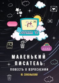 Книга Юлия Сокольская Маленький писатель: повесть о взрослении