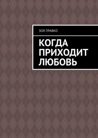 Книга Зоя Правко Когда приходит любовь