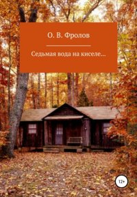 Книга Олег Васильевич Фролов Седьмая вода на киселе…
