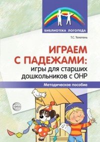 Книга Т. С. Телепень Играем с падежами. Игры для старших дошкольников с ОНР.