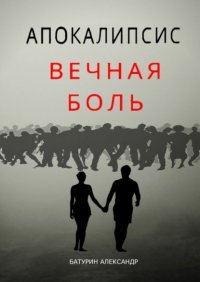 Книга Александр Денисович Батурин Апокалипсис: Вечная Боль. Начало