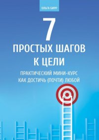 Книга Ольга Бирр 7 простых шагов к цели. Практический мини-курс «Как достичь (почти) любой цели»