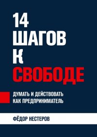 Книга Федор Нестеров 14 шагов к свободе. Думать и действовать как предприниматель