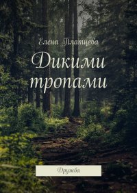 Книга Елена Платцева Дикими тропами. Дружба