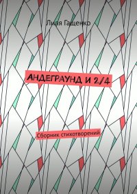 Книга Лиля Гащенко Андеграунд и 2/4. Сборник стихотворений