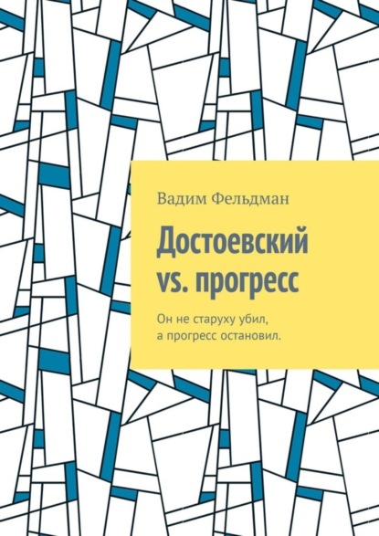 Книга Вадим Фельдман Достоевский vs. прогресс. Он не старуху убил, а прогресс остановил