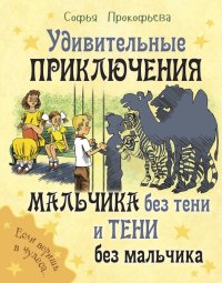 Книга Софья Леонидовна Прокофьева Удивительные приключения мальчика без тени и тени без мальчика