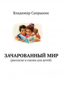 Книга Владимир Сапрыкин Зачарованный мир. Рассказы и сказки для детей