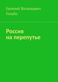 Книга Евгений Витальевич Гильбо Россия на перепутье
