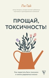 Книга Ли Гай Прощай, токсичность! Как перестать быть токсиком и начать радоваться жизни