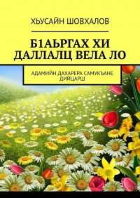Книга Хьусайн Шовхалов Б1аьргах хи даллалц вела ло. Адамийн дахарера самукъане дийцарш