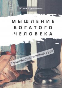 Книга Юлия Ахуньянова Мышление богатого человека. Трансформационный курс