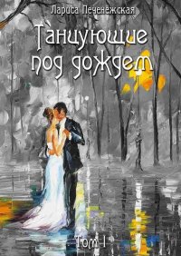 Книга Лариса Печенежская Танцующие под дождем. Том I