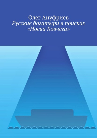 Книга Олег Ануфриев Русские богатыри в поисках «Ноева Ковчега»