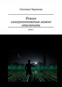 Книга Светлана Чарикова Режим самоуничтожения можно отключить. Книга 1