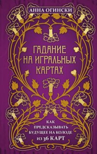 Книга Анна Огински Гадание на игральных картах. Как предсказывать будущее на колоде из 36 карт