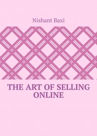 Книга Nishant Baxi The Art Of Selling Online