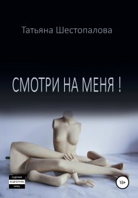 Книга Татьяна Шестопалова Смотри на меня