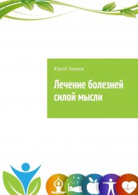 Книга Юрий Лавров Лечение болезней силой мысли. Исцели себя сам. Эффект Плацебо