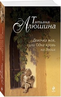 Книга Татьяна Алюшина Девочка моя, или Одна кровь на двоих