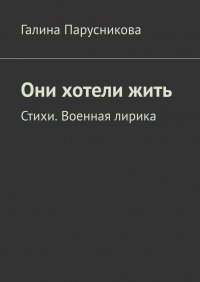 Книга Галина Парусникова Они хотели жить. Стихи. Военная лирика
