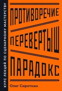 Книга Олег Сироткин Противоречие. Перевертыш. Парадокс. Курс лекций по сценарному мастерству