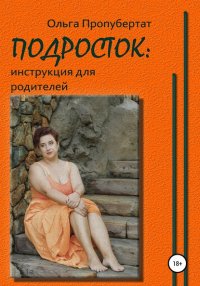 Книга Ольга Пропубертат Подросток: инструкция для родителей