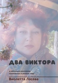 Книга Виолетта Лосева Два Виктора и несколько рассказов, написанных в разные годы