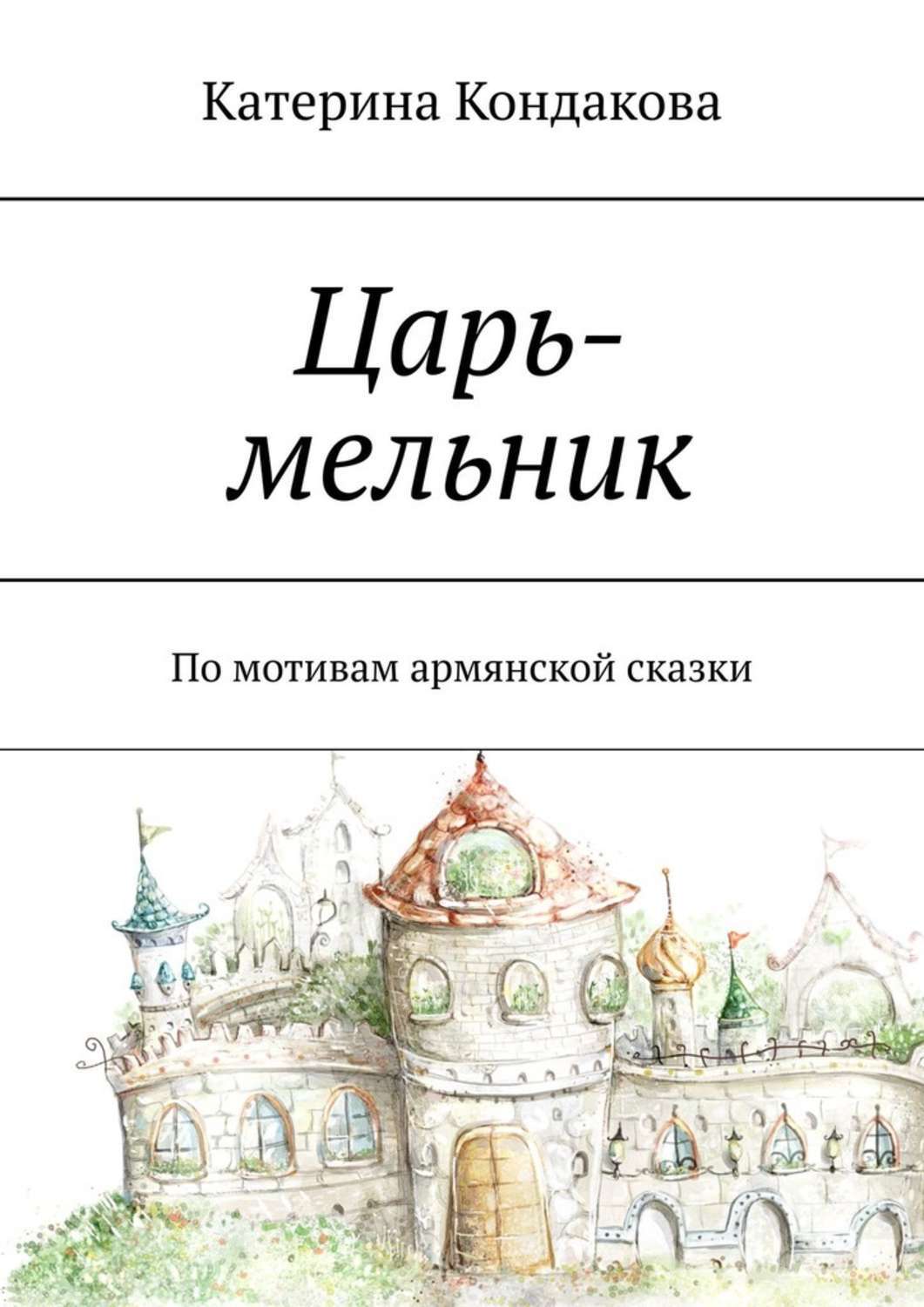 Книга Катерина Кондакова Царь-мельник. По мотивам армянской сказки