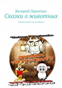Книга Валерий Ларченко Сказки о животных. Давайте читать по-английски!