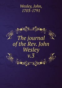 John Wesley - «The journal of the Rev. John Wesley»