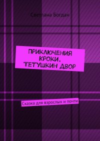 Книга Светлана Богдан Приключения Кроки. Тетушкин двор. Сказка для взрослых и почти