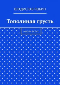 Книга Владислав Николаевич Рыбин Тополиная грусть. Мысли вслух