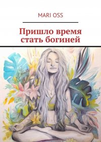 Книга Mari Oss Пришло время стать богиней