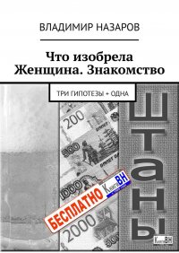 Книга Владимир Назаров Что изобрела Женщина. Знакомство. Три гипотезы + одна