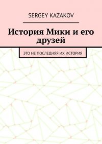 Книга Sergey Kazakov История Мики и его друзей. Это не последняя их история