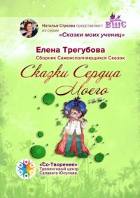 Книга Елена Юрьевна Трегубова Сказки сердца моего. Сборник Самоисполняющихся Сказок