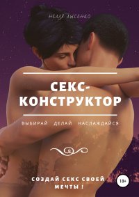 Книга Нелля Лысенко Секс-конструктор: выбирай, делай, наслаждайся. Создай секс своей мечты!