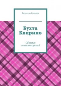 Книга Вячеслав Сахаров Бухта Коприно. Сборник стихотворений