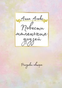 Книга Анна Алекс Повести маленьких друзей