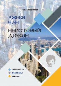 Книга Ольга Ключарева Джеки Чан. Неистовый Дракон: личность, фильмы, эпоха