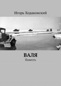 Книга Игорь Ходаковский Валя. Повесть