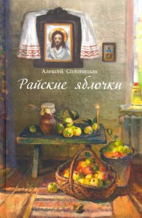 Алексей Алексеевич Солоницын - «Райские яблочки. О самом дорогом, заветном»