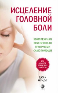 Книга Джан Мундо Исцеление головной боли. Комплексная практическая программа самопомощи