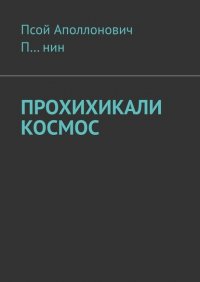Книга Псой Аполлонович П…нин Прохихикали космос