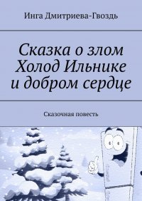 Книга Инга Дмитриева-Гвоздь Сказка о злом Холод Ильнике и добром сердце. Сказочная повесть