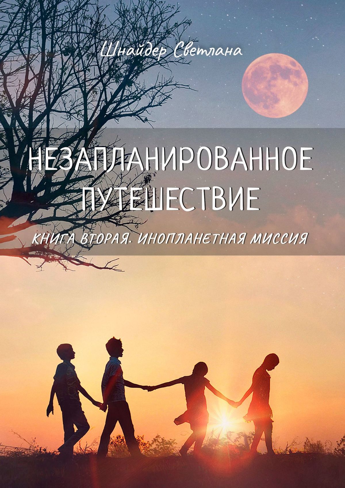 Книга Светлана Шнайдер НЕЗАПЛАНИРОВАННОЕ ПУТЕШЕСТВИЕ. Книга вторая. Инопланетная миссия