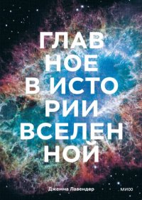 Книга Д. Лавендер, Джемма Лавендер Главное в истории Вселенной. Открытия, теории и хронология от Большого взрыва до смерти Солнца